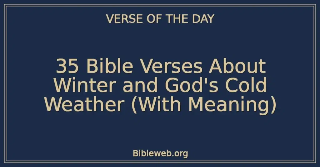 35 Bible Verses About Winter and God's Cold Weather (With Meaning)