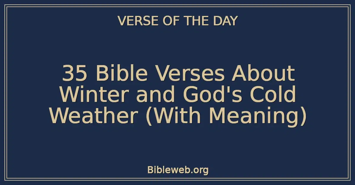 35 Bible Verses About Winter and God's Cold Weather (With Meaning)